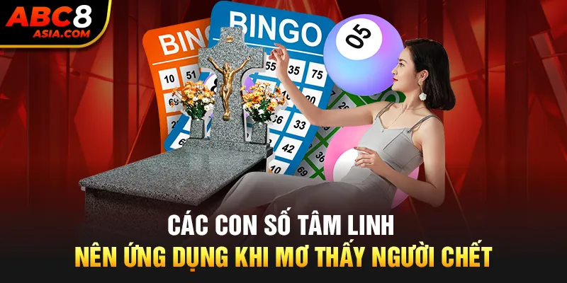 Các con số tâm linh nên ứng dụng khi mơ thấy người chết