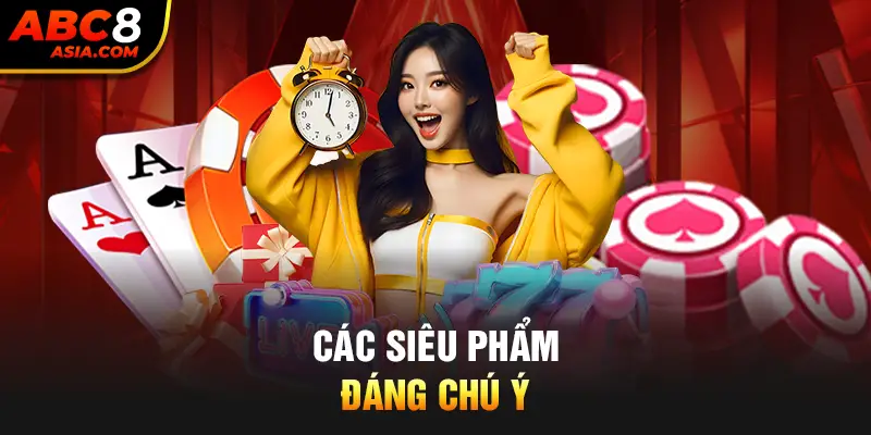 Các siêu phẩm đáng chú ý tại casino abc8