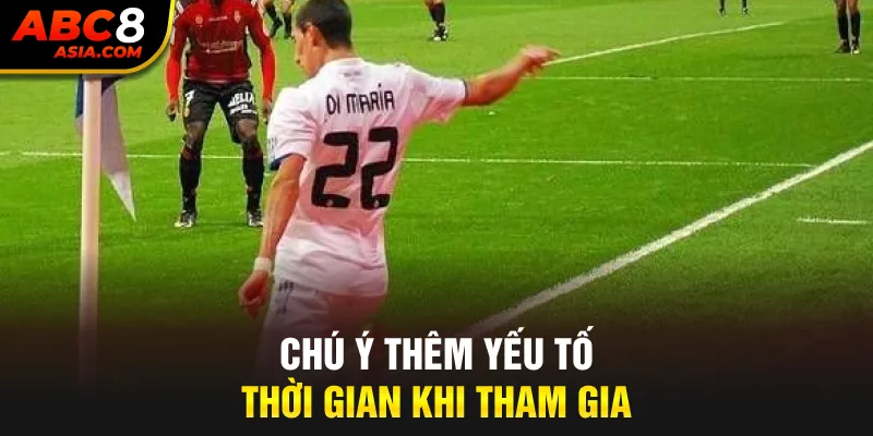 Chú ý thêm yếu tố thời gian khi tham gia