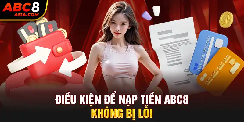 Điều kiện để nạp tiền abc8 không bị lỗi