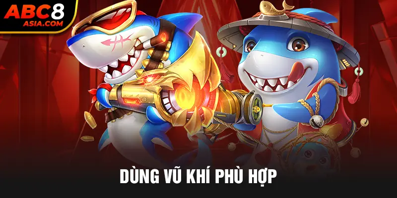 Dùng vũ khí phù hợp