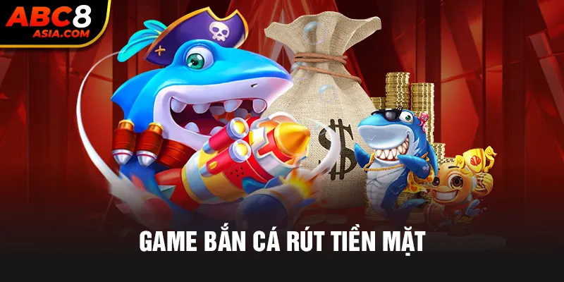 game bắn cá rút tiền mặt