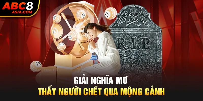 Giải nghĩa mơ thấy người chết qua mộng cảnh