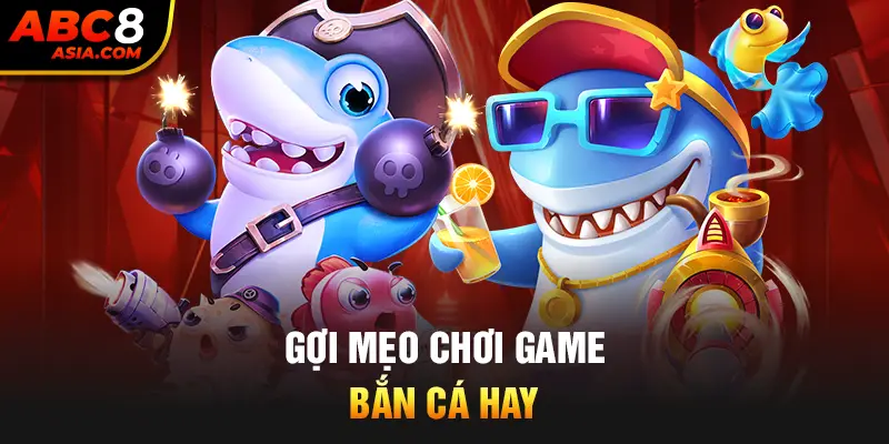 Gợi mẹo chơi game bắn cá hay