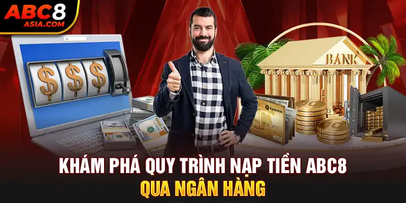 Khám phá quy trình nạp tiền abc8 qua ngân hàng