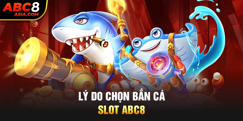 Lý do nên chọn bắn cá slot ABC8