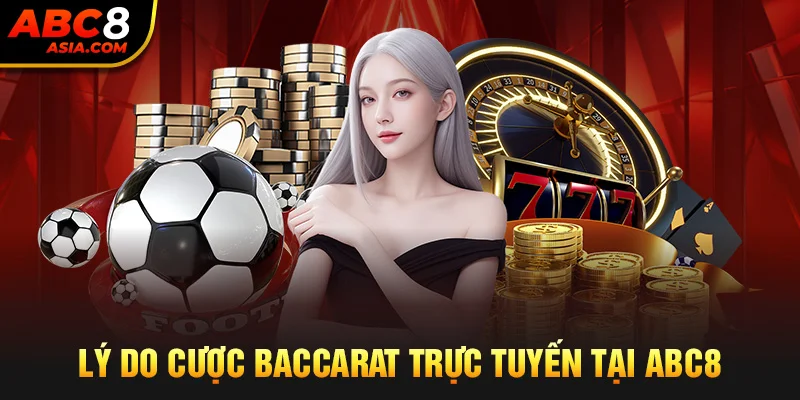 Lý do cược Baccarat trực tuyến tại ABC8