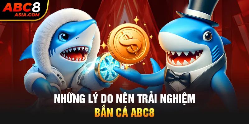 Những lý do nên trải nghiệm bắn cá ABC8