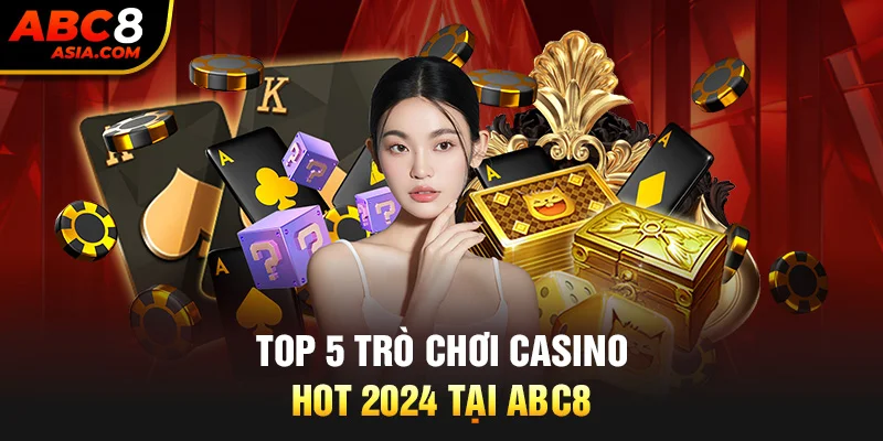 top 5 trò chơi casino hot 2024 tại ABC8 