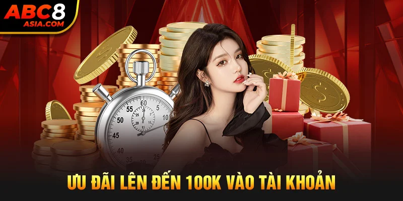 Ưu đãi lên đến 100K vào tài khoản